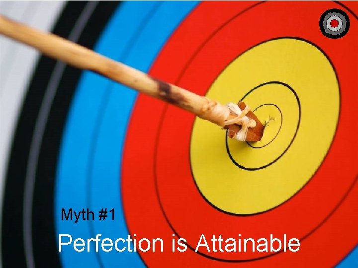 Myth #1 Perfection is Attainable 