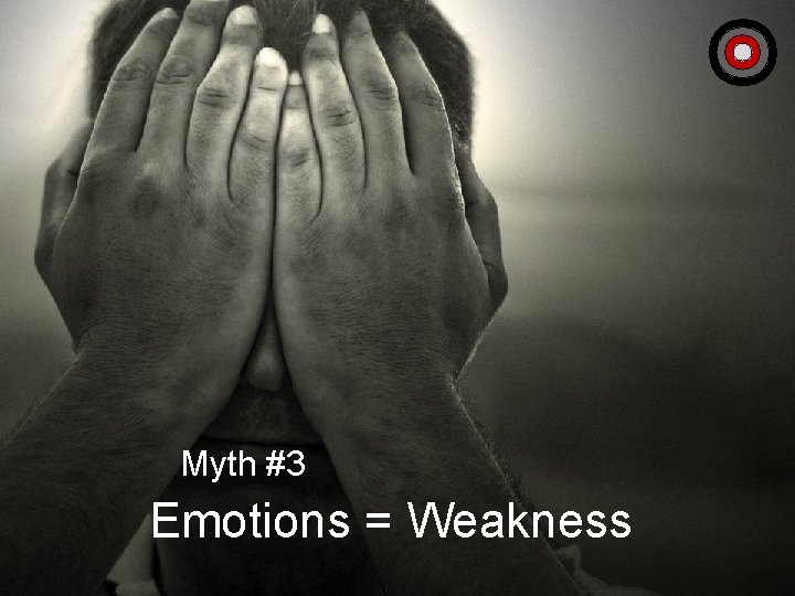 Myth #3 Emotions = Weakness 