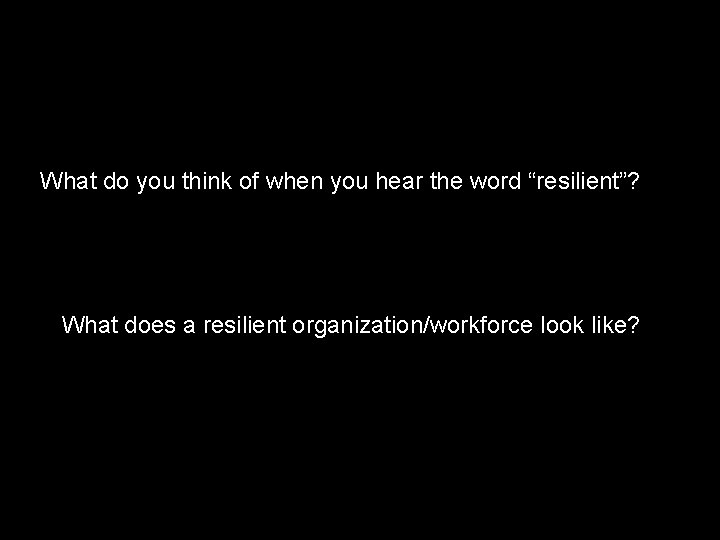 What do you think of when you hear the word “resilient”? What does a