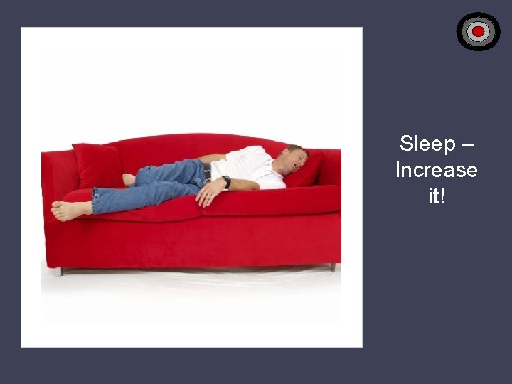 Sleep – Increase it! 