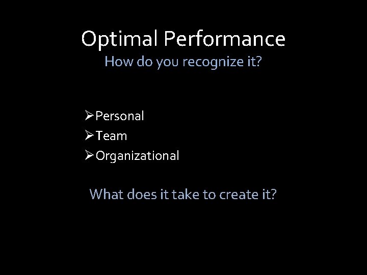 Optimal Performance How do you recognize it? ØPersonal ØTeam ØOrganizational What does it take