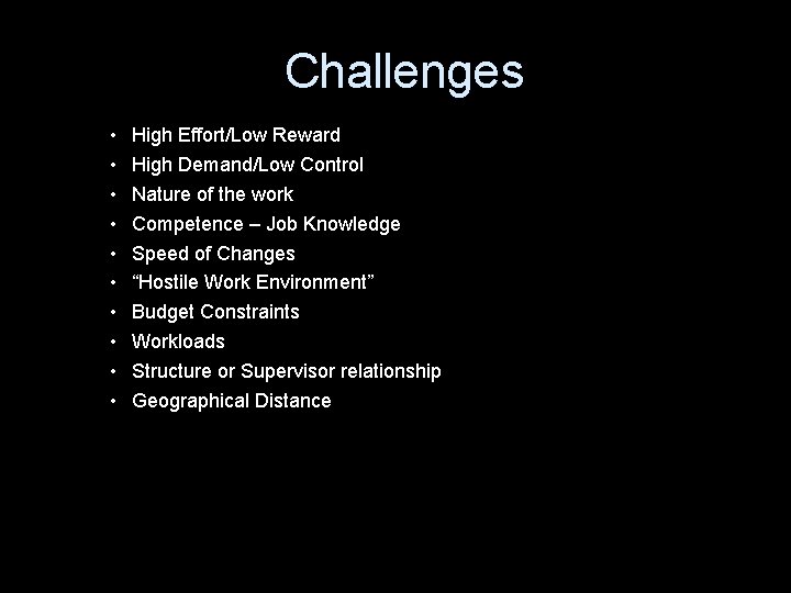 Challenges • • • High Effort/Low Reward High Demand/Low Control Nature of the work