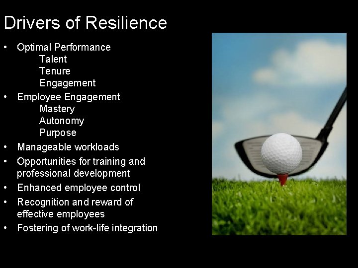 Drivers of Resilience • Optimal Performance Talent Tenure Engagement • Employee Engagement Mastery Autonomy