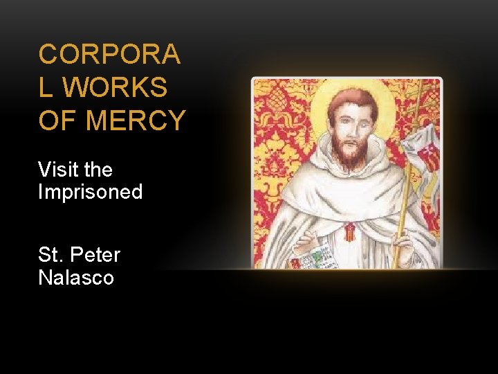CORPORA L WORKS OF MERCY Visit the Imprisoned St. Peter Nalasco 