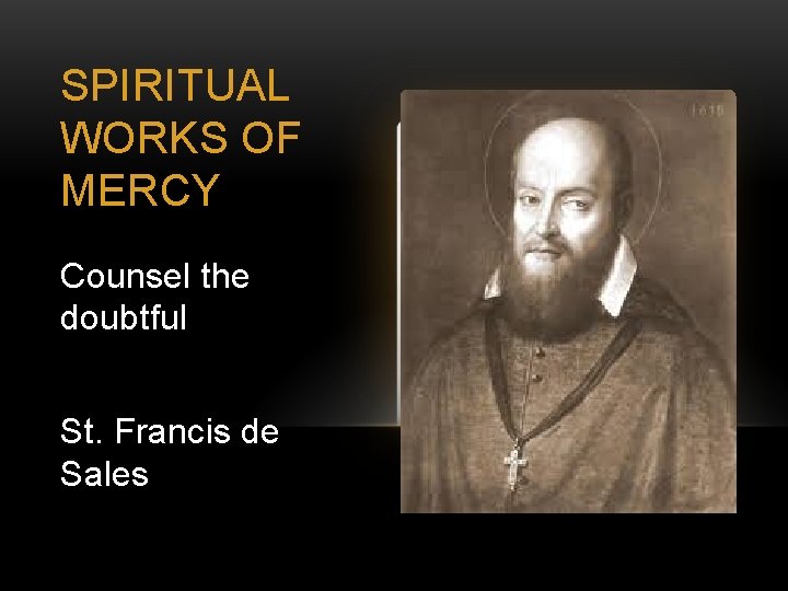 SPIRITUAL WORKS OF MERCY Counsel the doubtful St. Francis de Sales 