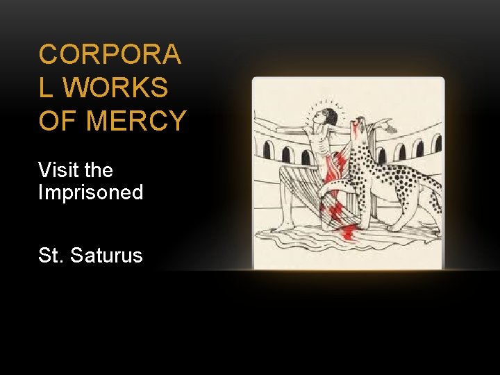 CORPORA L WORKS OF MERCY Visit the Imprisoned St. Saturus 