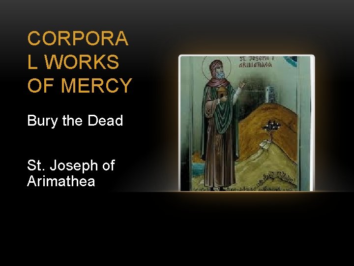 CORPORA L WORKS OF MERCY Bury the Dead St. Joseph of Arimathea 