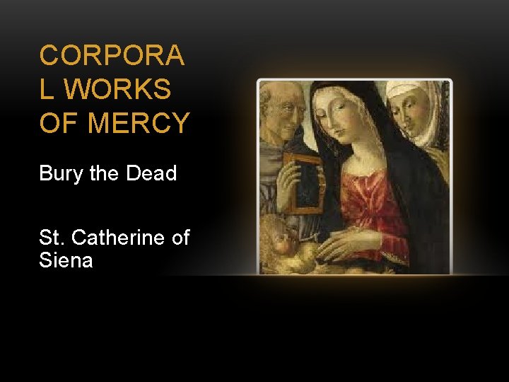 CORPORA L WORKS OF MERCY Bury the Dead St. Catherine of Siena 