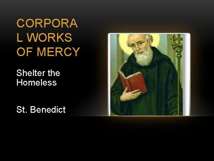 CORPORA L WORKS OF MERCY Shelter the Homeless St. Benedict 