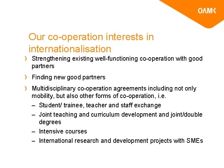 Our co-operation interests in internationalisation Strengthening existing well-functioning co-operation with good partners Finding new