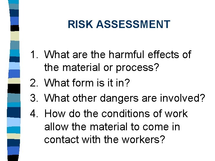 RISK ASSESSMENT 1. What are the harmful effects of the material or process? 2.