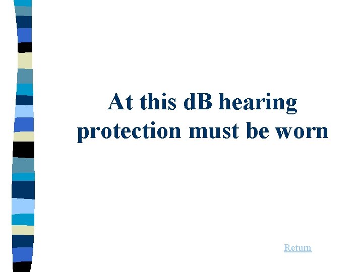 At this d. B hearing protection must be worn Return 