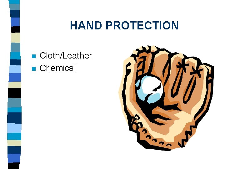 HAND PROTECTION n n Cloth/Leather Chemical 