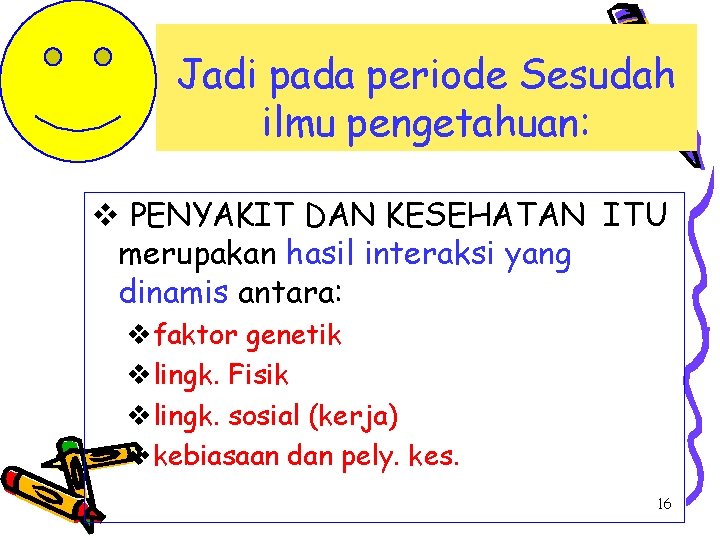 Jadi pada periode Sesudah ilmu pengetahuan: v PENYAKIT DAN KESEHATAN ITU merupakan hasil interaksi