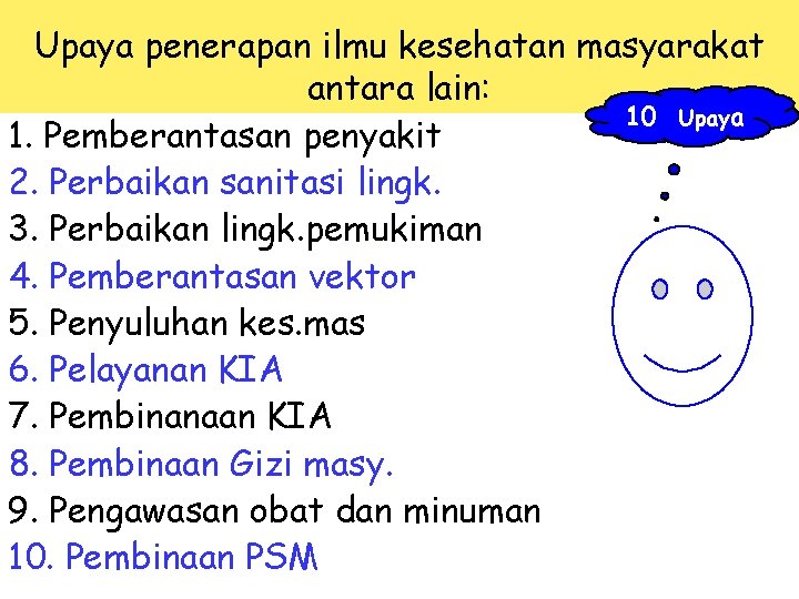 Upaya penerapan ilmu kesehatan masyarakat antara lain: 10 Upaya 1. Pemberantasan penyakit 2. Perbaikan