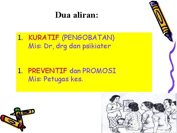 Dua aliran: 1. KURATIF (PENGOBATAN) Mis: Dr, drg dan psikiater 1. PREVENTIF dan PROMOSI