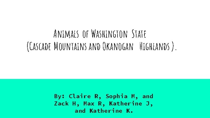 Animals of Washington State (Cascade Mountains and Okanogan Highlands ). By: Claire R, Sophia