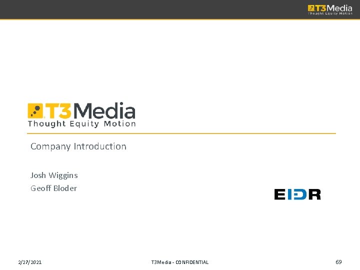Company Introduction Josh Wiggins Geoff Bloder 2/27/2021 T 3 Media - CONFIDENTIAL 69 