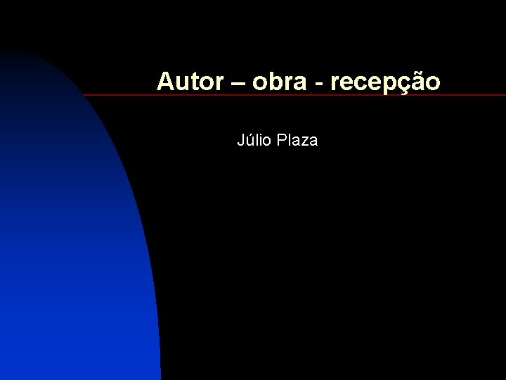 Autor – obra - recepção Júlio Plaza 