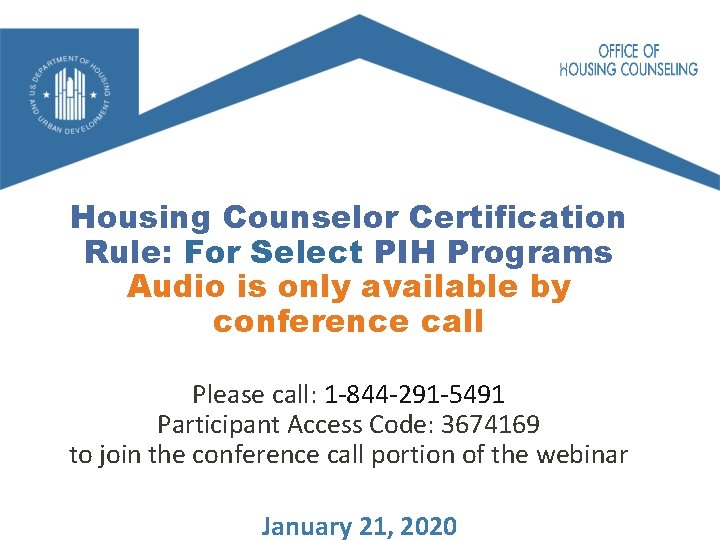 Housing Counselor Certification Rule: For Select PIH Programs Audio is only available by conference