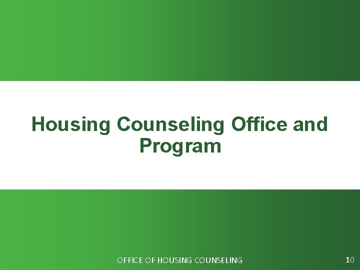 Housing Counseling Office and Program OFFICE OF HOUSING COUNSELING 10 