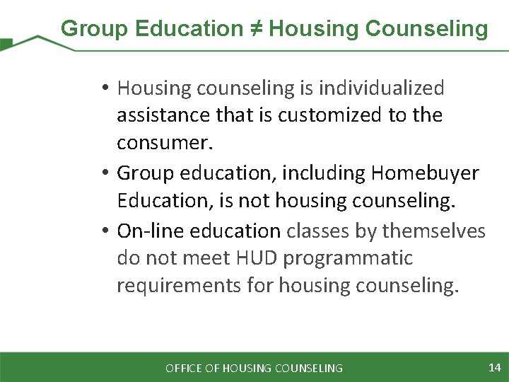 Group Education ≠ Housing Counseling • Housing counseling is individualized assistance that is customized