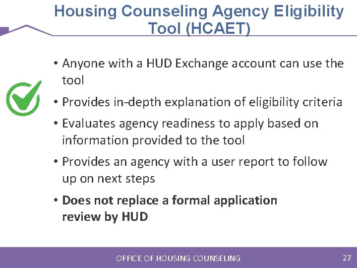 Housing Counseling Agency Eligibility Tool (HCAET) • Anyone with a HUD Exchange account can
