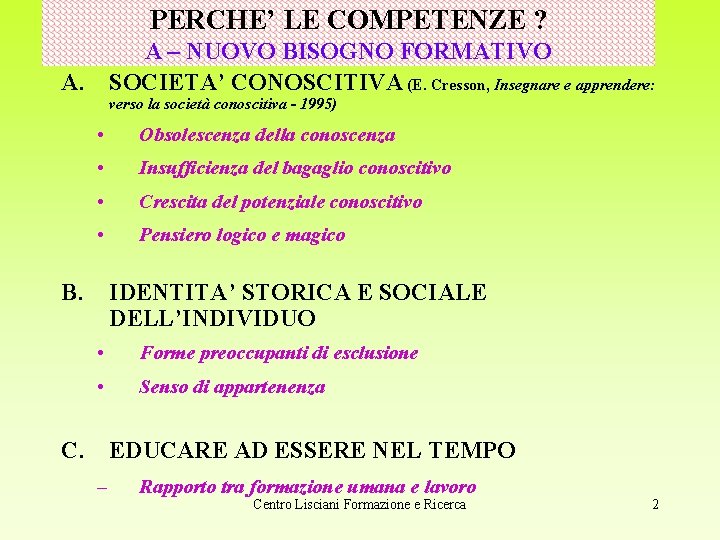 PERCHE’ LE COMPETENZE ? A – NUOVO BISOGNO FORMATIVO SOCIETA’ CONOSCITIVA (E. Cresson, Insegnare