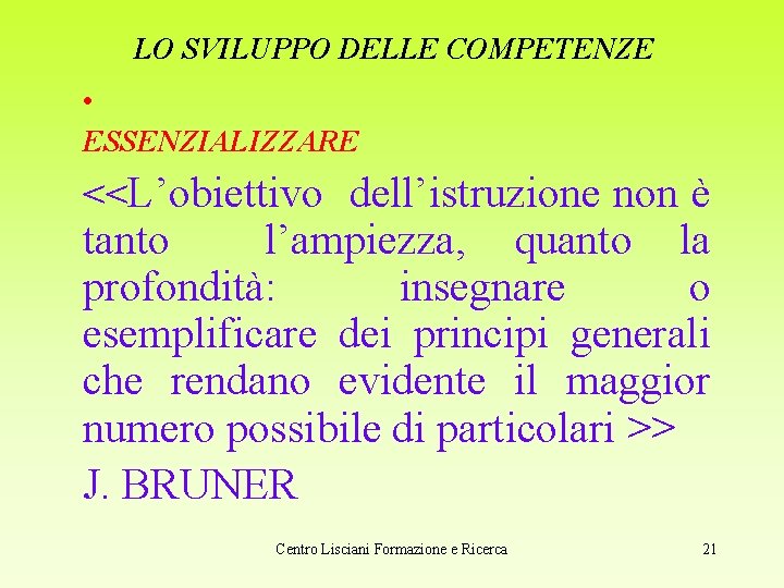 LO SVILUPPO DELLE COMPETENZE • ESSENZIALIZZARE <<L’obiettivo dell’istruzione non è tanto l’ampiezza, quanto la