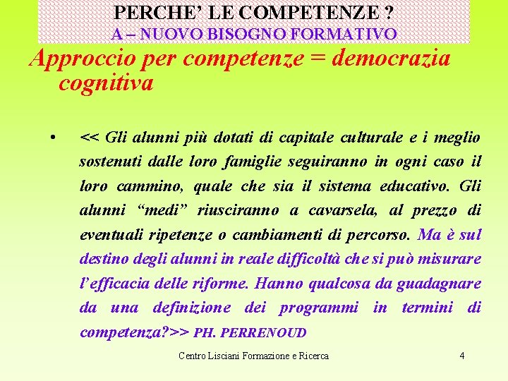 PERCHE’ LE COMPETENZE ? A – NUOVO BISOGNO FORMATIVO Approccio per competenze = democrazia