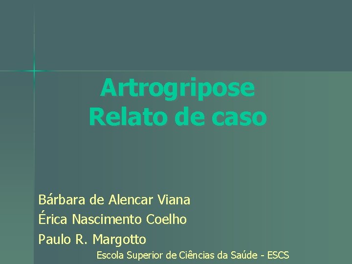 Artrogripose Relato de caso Bárbara de Alencar Viana Érica Nascimento Coelho Paulo R. Margotto
