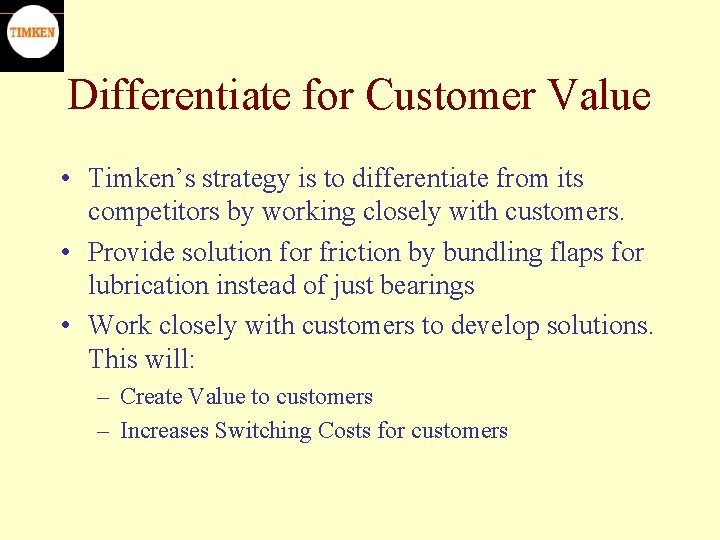 Differentiate for Customer Value • Timken’s strategy is to differentiate from its competitors by