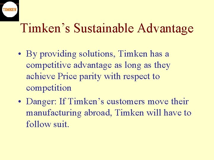 Timken’s Sustainable Advantage • By providing solutions, Timken has a competitive advantage as long