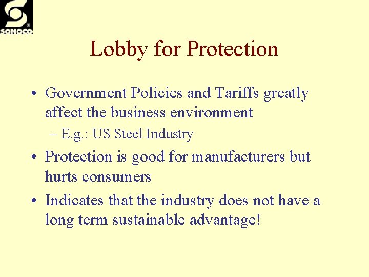 Lobby for Protection • Government Policies and Tariffs greatly affect the business environment –