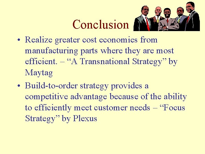 Conclusion • Realize greater cost economies from manufacturing parts where they are most efficient.