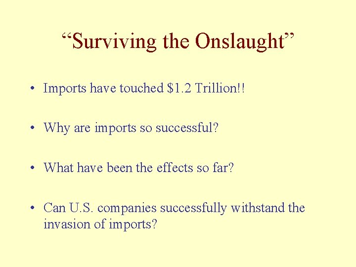 “Surviving the Onslaught” • Imports have touched $1. 2 Trillion!! • Why are imports