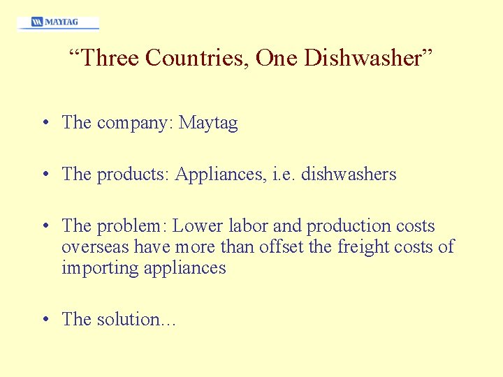 “Three Countries, One Dishwasher” • The company: Maytag • The products: Appliances, i. e.