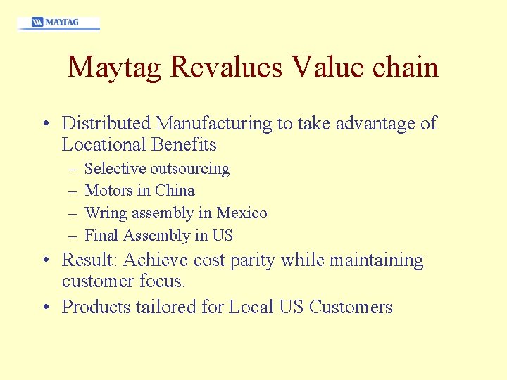 Maytag Revalues Value chain • Distributed Manufacturing to take advantage of Locational Benefits –