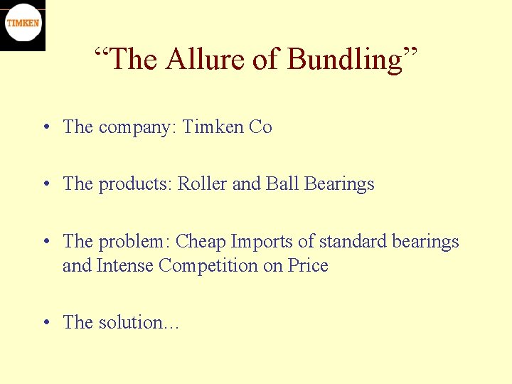 “The Allure of Bundling” • The company: Timken Co • The products: Roller and