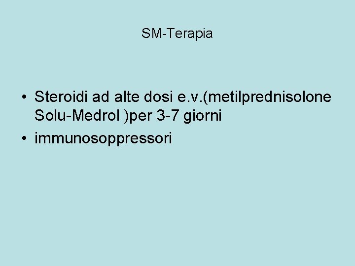 SM-Terapia • Steroidi ad alte dosi e. v. (metilprednisolone Solu-Medrol )per 3 -7 giorni