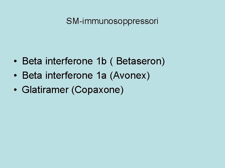 SM-immunosoppressori • Beta interferone 1 b ( Betaseron) • Beta interferone 1 a (Avonex)