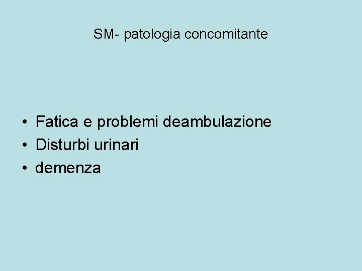 SM- patologia concomitante • Fatica e problemi deambulazione • Disturbi urinari • demenza 