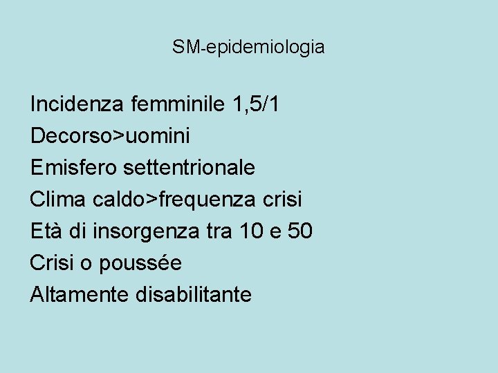 SM-epidemiologia Incidenza femminile 1, 5/1 Decorso>uomini Emisfero settentrionale Clima caldo>frequenza crisi Età di insorgenza