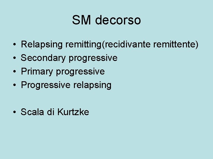 SM decorso • • Relapsing remitting(recidivante remittente) Secondary progressive Primary progressive Progressive relapsing •