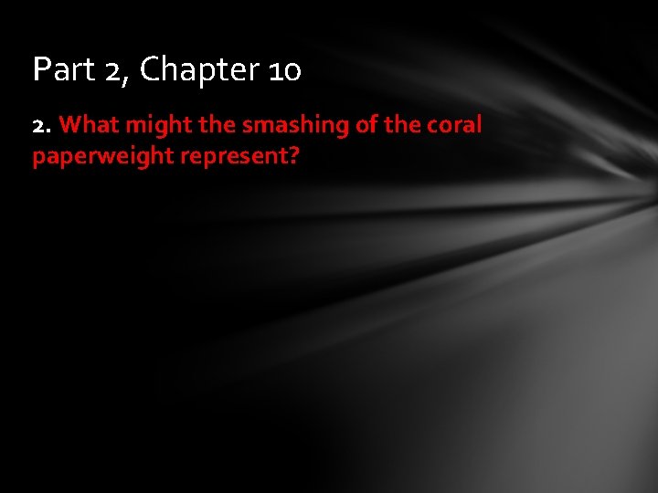 Part 2, Chapter 10 2. What might the smashing of the coral paperweight represent?