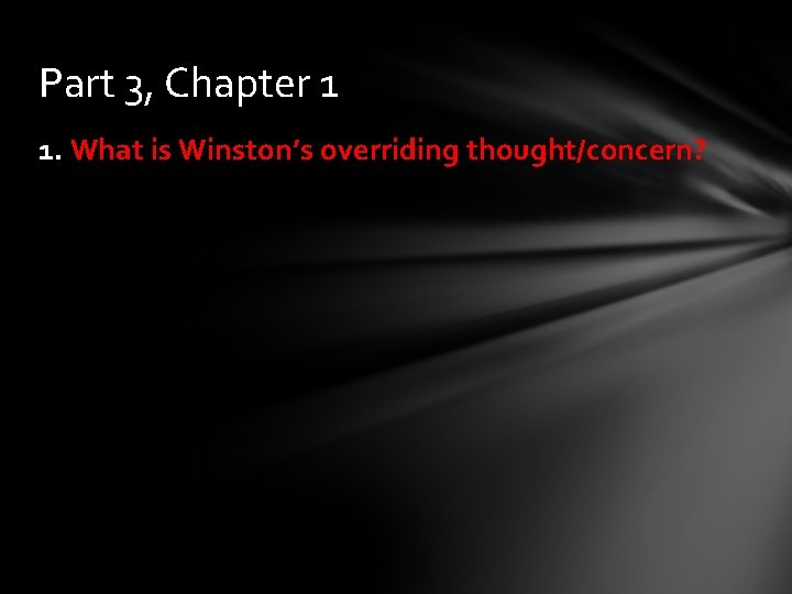 Part 3, Chapter 1 1. What is Winston’s overriding thought/concern? 
