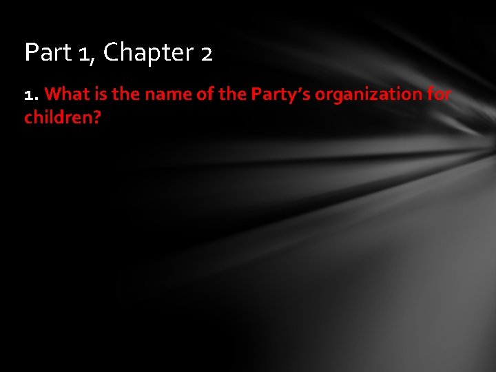 Part 1, Chapter 2 1. What is the name of the Party’s organization for