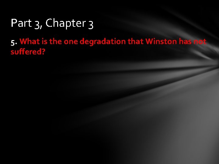 Part 3, Chapter 3 5. What is the one degradation that Winston has not