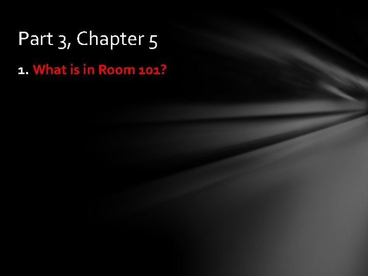 Part 3, Chapter 5 1. What is in Room 101? 