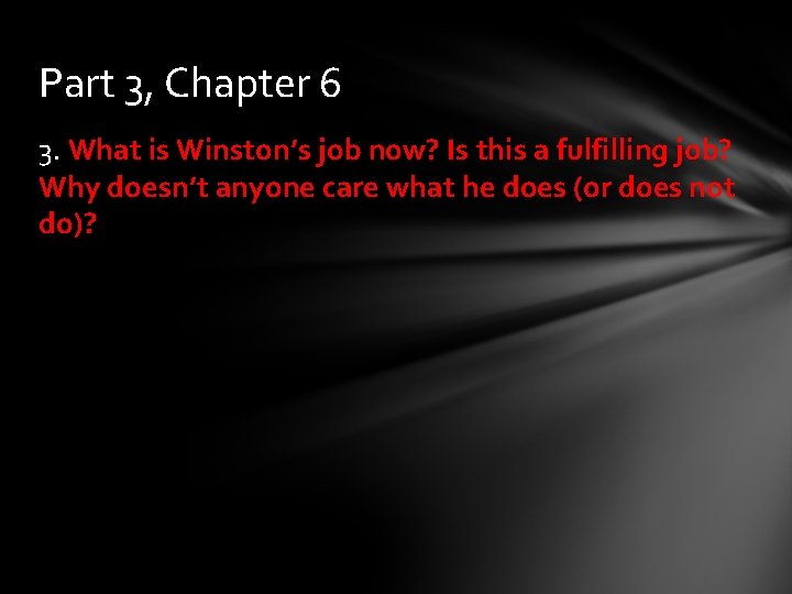 Part 3, Chapter 6 3. What is Winston’s job now? Is this a fulfilling